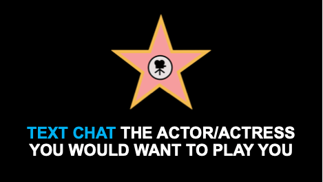 text chat the actor/actress you would want to play you
