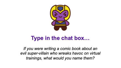 type in the chat box...if you were writing a comic book about an evil super-villain who wreaks havoc on virtual trainings, what you name them?
