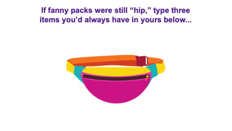 if fanny packs were still hip, type three items you'd always have in yours below