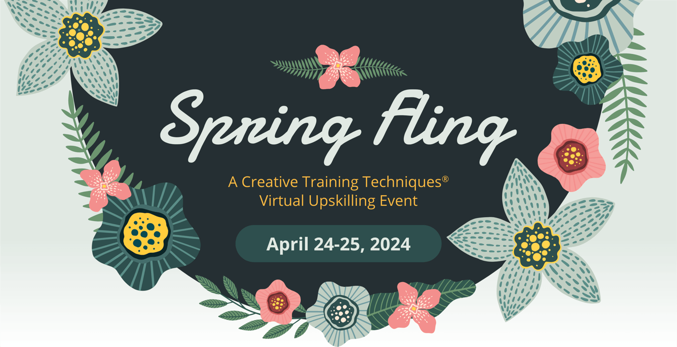 Spring Fling - A Creative Training Techniques® Virtual Upskilling Event banner, featuring elegant floral designs with a dark background. Event scheduled for April 24-25, 2024.